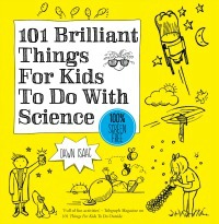 101 Brilliant Things for Kids to do with Science